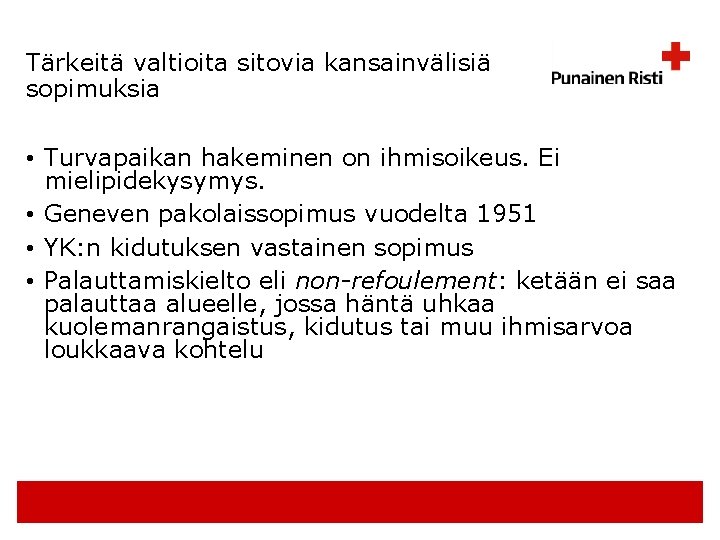 Tärkeitä valtioita sitovia kansainvälisiä sopimuksia • Turvapaikan hakeminen on ihmisoikeus. Ei mielipidekysymys. • Geneven