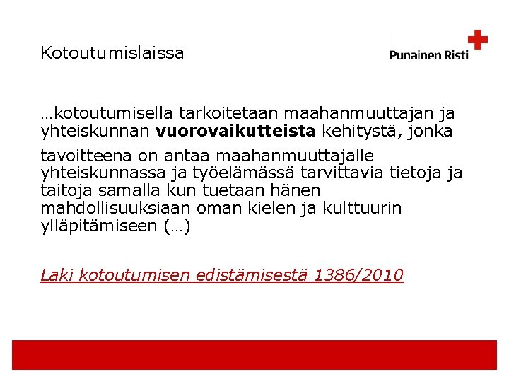 Kotoutumislaissa …kotoutumisella tarkoitetaan maahanmuuttajan ja yhteiskunnan vuorovaikutteista kehitystä, jonka tavoitteena on antaa maahanmuuttajalle yhteiskunnassa