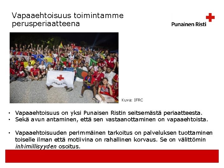 Vapaaehtoisuus toimintamme perusperiaatteena Kuva: IFRC • Vapaaehtoisuus on yksi Punaisen Ristin seitsemästä periaatteesta. •