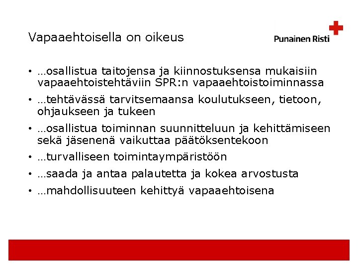 Vapaaehtoisella on oikeus • …osallistua taitojensa ja kiinnostuksensa mukaisiin vapaaehtoistehtäviin SPR: n vapaaehtoistoiminnassa •