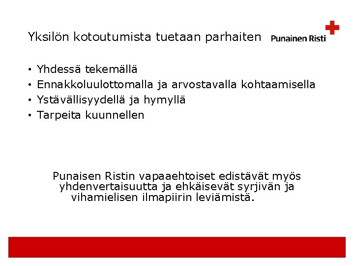 Yksilön kotoutumista tuetaan parhaiten • • Yhdessä tekemällä Ennakkoluulottomalla ja arvostavalla kohtaamisella Ystävällisyydellä ja