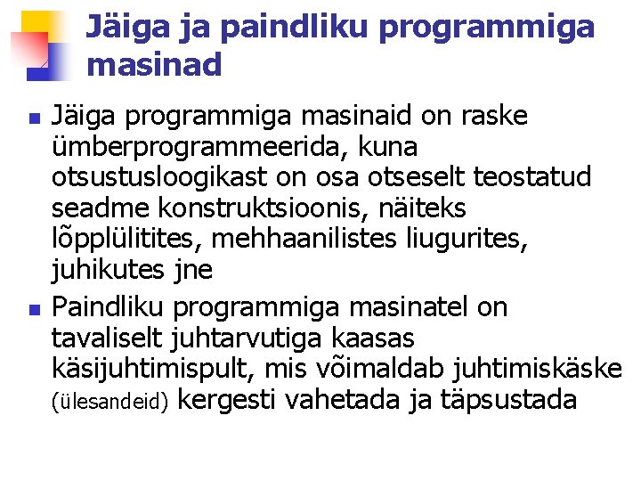 Jäiga ja paindliku programmiga masinad n n Jäiga programmiga masinaid on raske ümberprogrammeerida, kuna