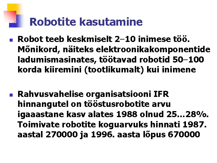 Robotite kasutamine n n Robot teeb keskmiselt 2– 10 inimese töö. Mõnikord, näiteks elektroonikakomponentide