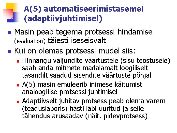 A(5) automatiseerimistasemel (adaptiivjuhtimisel) n n Masin peab tegema protsessi hindamise (evaluation) täiesti iseseisvalt Kui