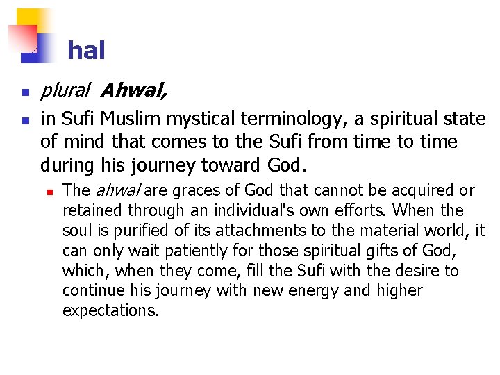 hal n n plural Ahwal, in Sufi Muslim mystical terminology, a spiritual state of