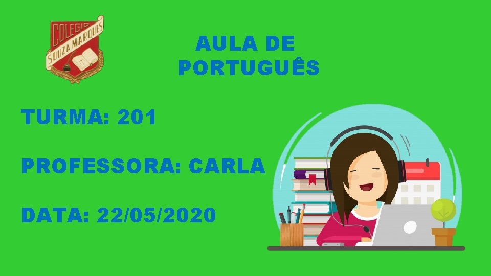 AULA DE PORTUGUÊS TURMA: 201 PROFESSORA: CARLA DATA: 22/05/2020 