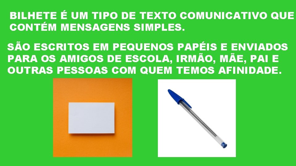 BILHETE É UM TIPO DE TEXTO COMUNICATIVO QUE CONTÉM MENSAGENS SIMPLES. SÃO ESCRITOS EM