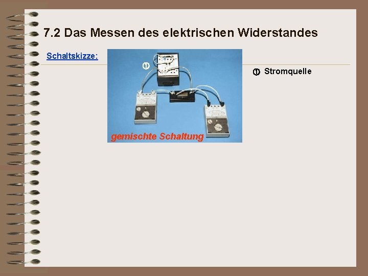 7. 2 Das Messen des elektrischen Widerstandes Schaltskizze: gemischte Schaltung Stromquelle 