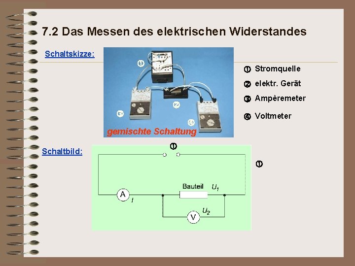 7. 2 Das Messen des elektrischen Widerstandes Schaltskizze: Stromquelle elektr. Gerät gemischte Schaltung Schaltbild: