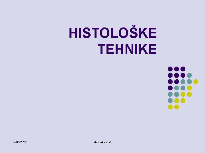 HISTOLOŠKE TEHNIKE 17/01/2022 alen vukelić, dr 1 