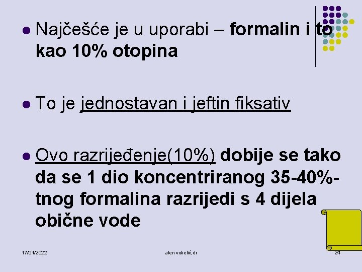 l Najčešće je u uporabi – formalin i to kao 10% otopina l To