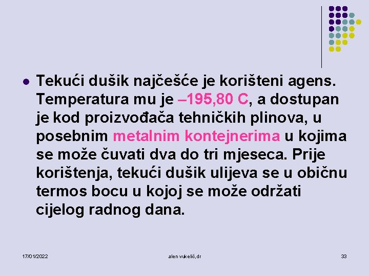 l Tekući dušik najčešće je korišteni agens. Temperatura mu je – 195, 80 C,