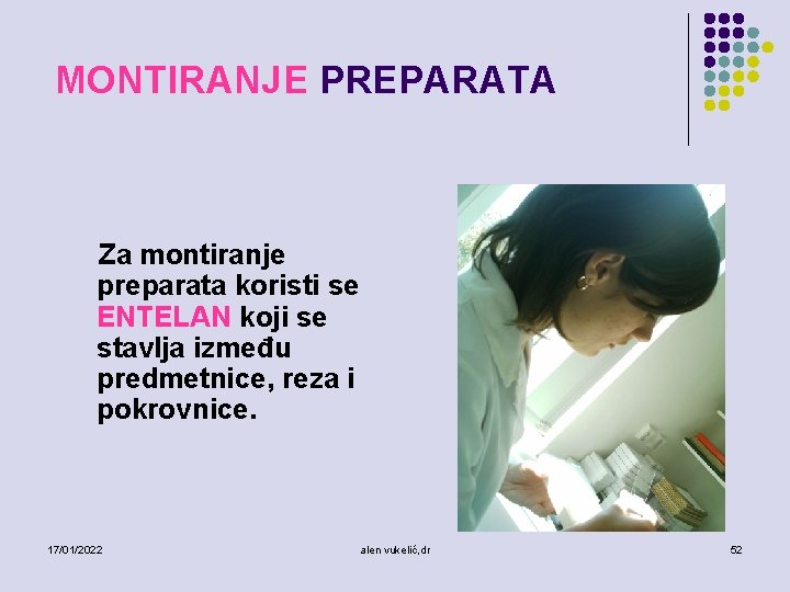 MONTIRANJE PREPARATA Za montiranje preparata koristi se ENTELAN koji se stavlja između predmetnice, reza