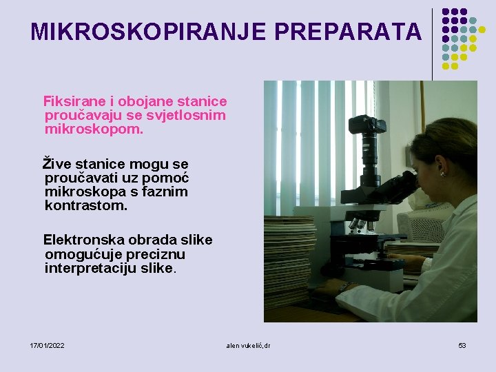 MIKROSKOPIRANJE PREPARATA Fiksirane i obojane stanice proučavaju se svjetlosnim mikroskopom. Žive stanice mogu se