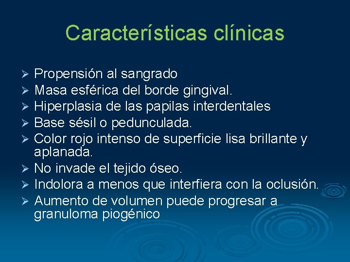 Características clínicas Propensión al sangrado Masa esférica del borde gingival. Hiperplasia de las papilas