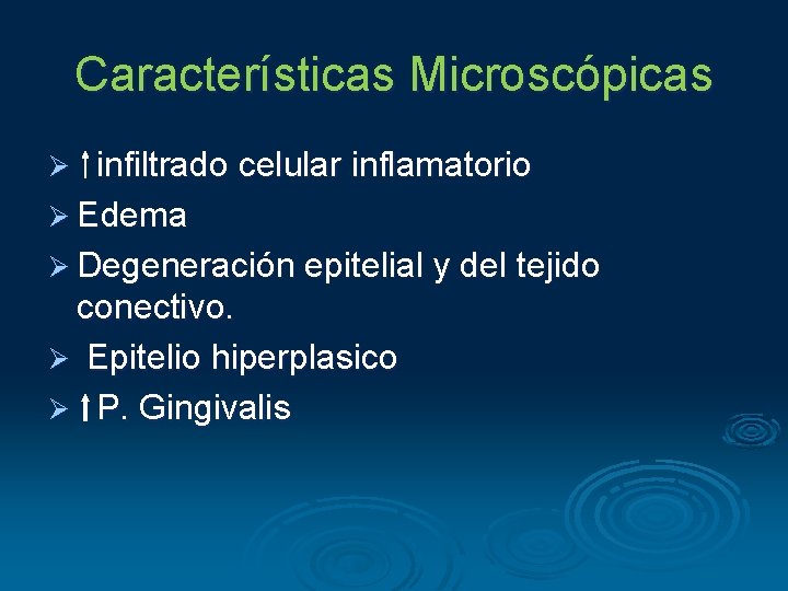 Características Microscópicas infiltrado celular inflamatorio Ø Edema Ø Degeneración epitelial y del tejido conectivo.