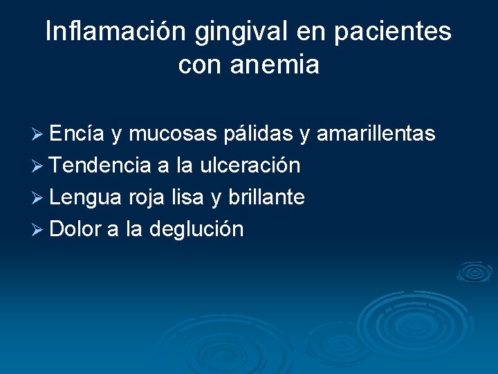 Inflamación gingival en pacientes con anemia Ø Encía y mucosas pálidas y amarillentas Ø