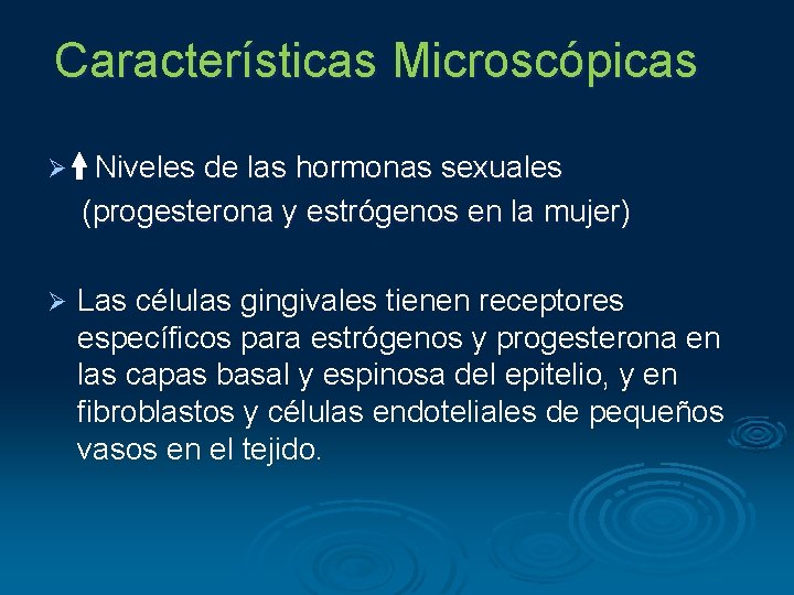 Características Microscópicas Ø Niveles de las hormonas sexuales (progesterona y estrógenos en la mujer)