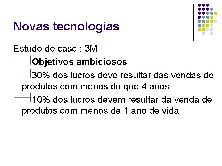 Novas tecnologias Estudo de caso : 3 M Objetivos ambiciosos 30% dos lucros deve