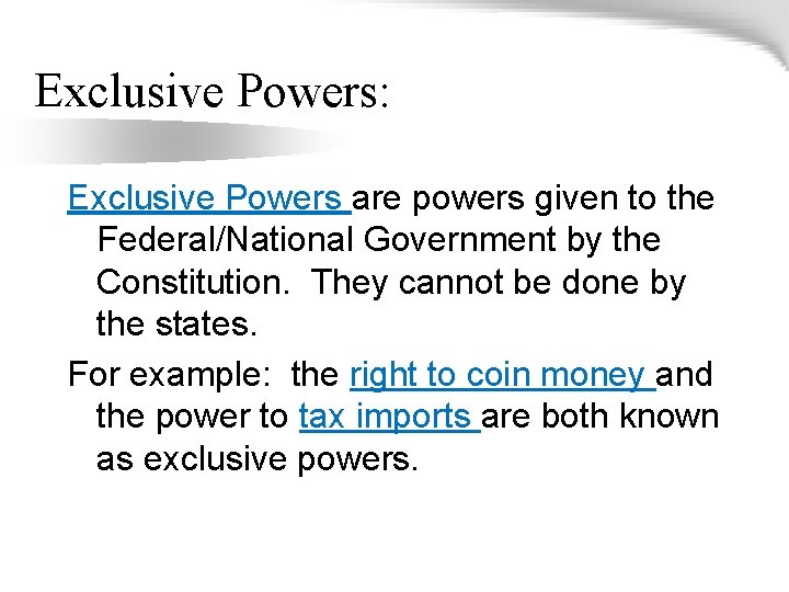 Exclusive Powers: Exclusive Powers are powers given to the Federal/National Government by the Constitution.