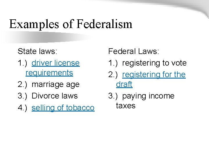 Examples of Federalism State laws: 1. ) driver license requirements 2. ) marriage 3.