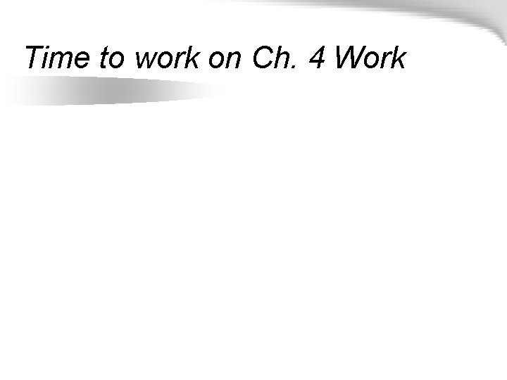 Time to work on Ch. 4 Work 