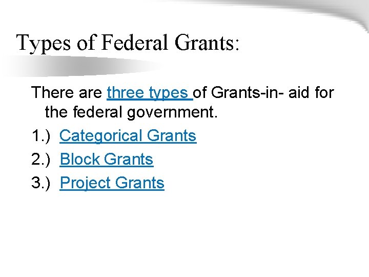Types of Federal Grants: There are three types of Grants-in- aid for the federal