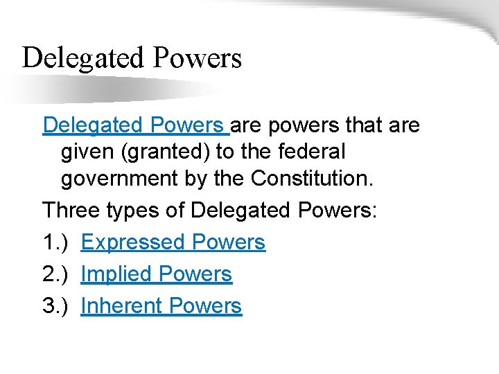 Delegated Powers are powers that are given (granted) to the federal government by the