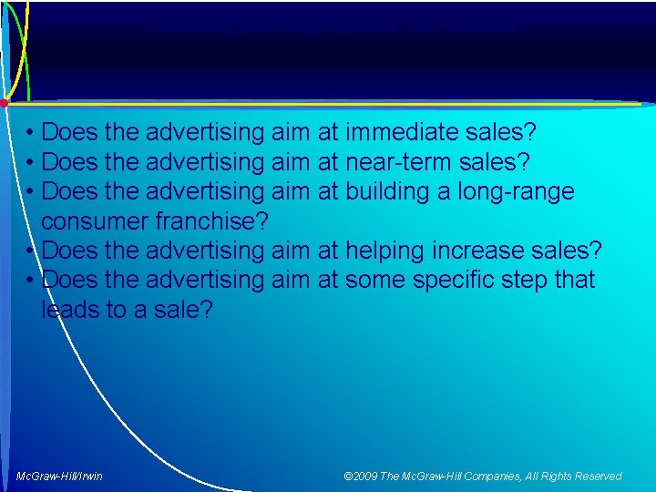 Developing Advertising Objectives: Nine Questions • Does the advertising aim at immediate sales? •