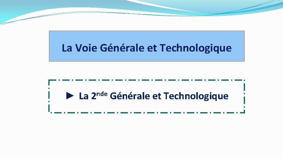 La Voie Générale et Technologique ► La 2 nde Générale et Technologique 