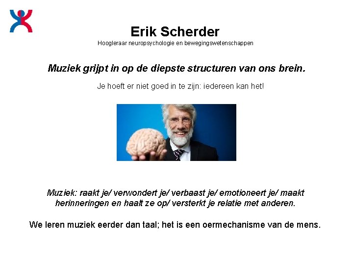Erik Scherder Hoogleraar neuropsychologie en bewegingswetenschappen Muziek grijpt in op de diepste structuren van Erik Scherder Hoogleraar neuropsychologie en bewegingswetenschappen Muziek grijpt in op de diepste structuren van