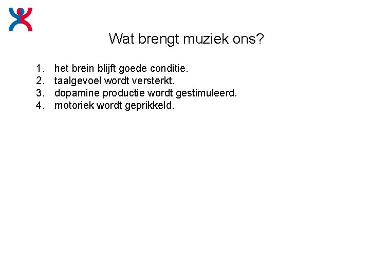 Wat brengt muziek ons? 1. 2. 3. 4. het brein blijft goede conditie. taalgevoel Wat brengt muziek ons? 1. 2. 3. 4. het brein blijft goede conditie. taalgevoel