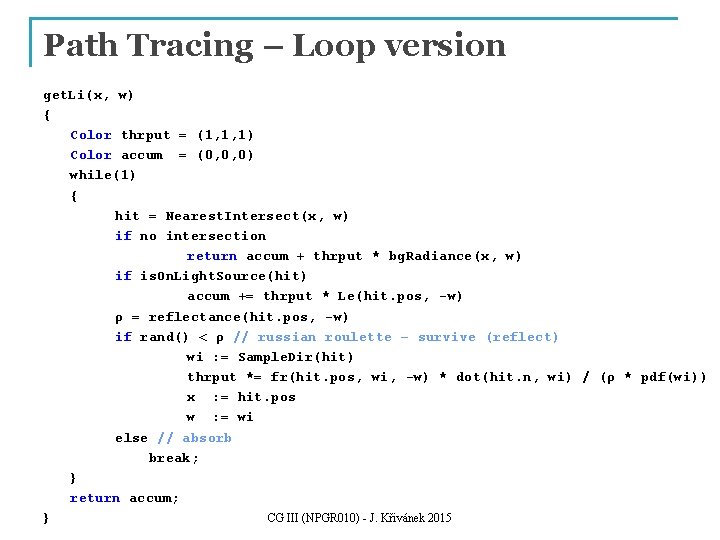 Path Tracing – Loop version get. Li(x, w) { Color thrput = (1, 1, Path Tracing – Loop version get. Li(x, w) { Color thrput = (1, 1,