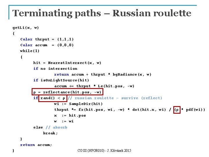 Terminating paths – Russian roulette get. Li(x, w) { Color thrput = (1, 1, Terminating paths – Russian roulette get. Li(x, w) { Color thrput = (1, 1,