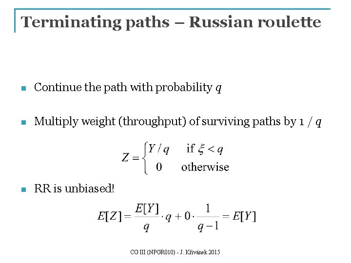 Terminating paths – Russian roulette n Continue the path with probability q n Multiply Terminating paths – Russian roulette n Continue the path with probability q n Multiply