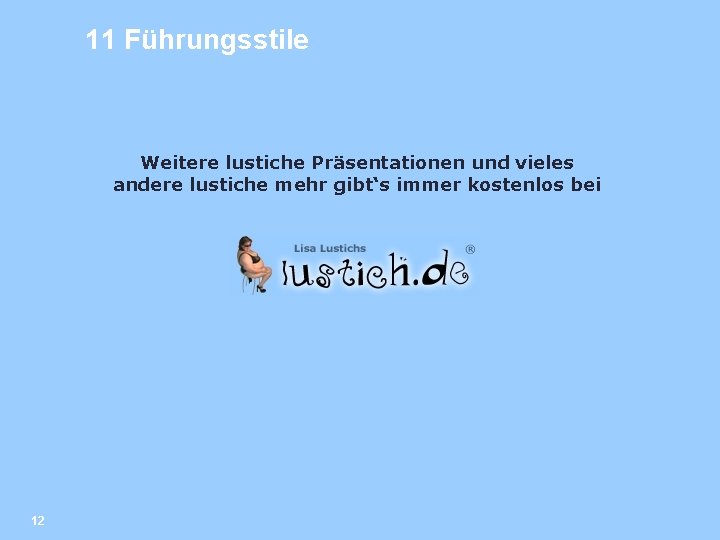 11 Führungsstile Weitere lustiche Präsentationen und vieles andere lustiche mehr gibt‘s immer kostenlos bei