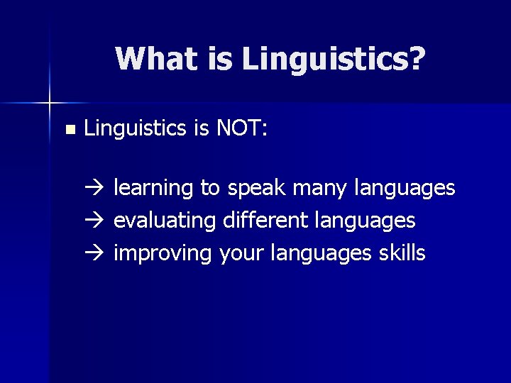What is Linguistics? n Linguistics is NOT: learning to speak many languages evaluating different