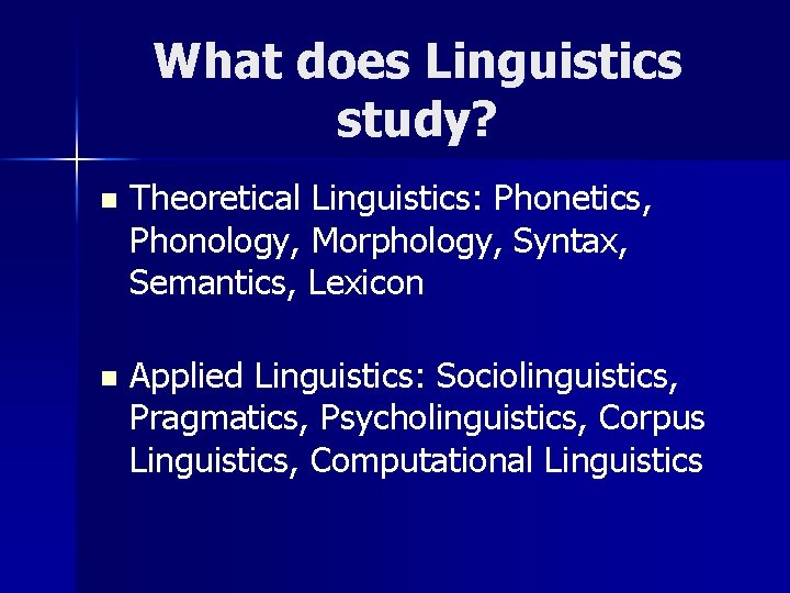 What does Linguistics study? n Theoretical Linguistics: Phonetics, Phonology, Morphology, Syntax, Semantics, Lexicon n
