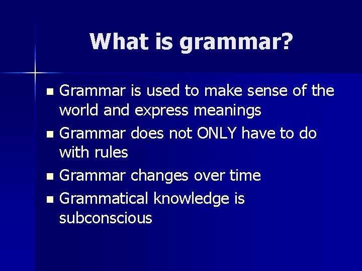 What is grammar? Grammar is used to make sense of the world and express
