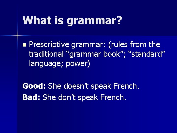 What is grammar? n Prescriptive grammar: (rules from the traditional “grammar book”; “standard” language;