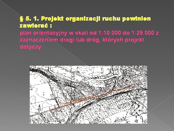 § 5. 1. Projekt organizacji ruchu powinien zawierać : plan orientacyjny w skali od