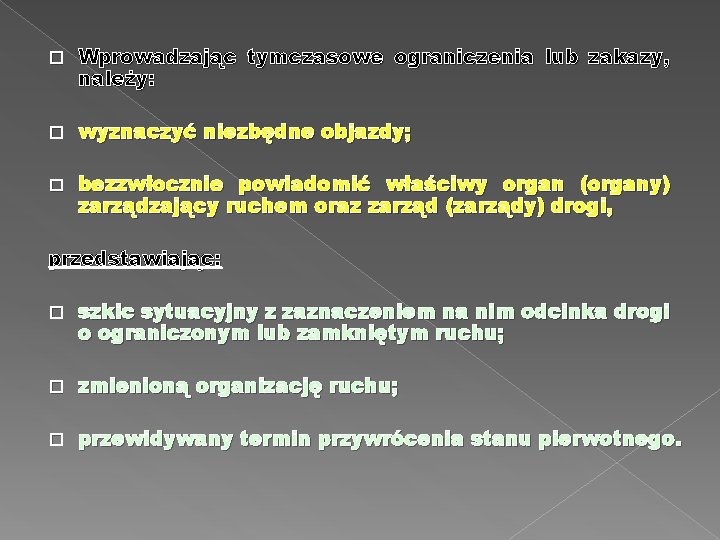 � Wprowadzając tymczasowe ograniczenia lub zakazy, należy: � wyznaczyć niezbędne objazdy; � bezzwłocznie powiadomić