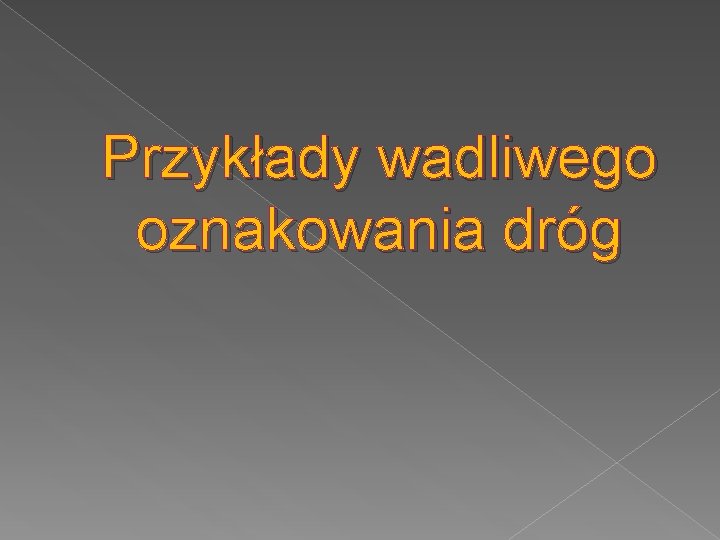 Przykłady wadliwego oznakowania dróg 