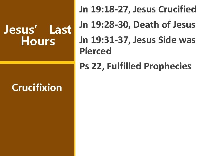 Jn 19: 18 -27, Jesus Crucified Jn 19: 28 -30, Death of Jesus’ Last