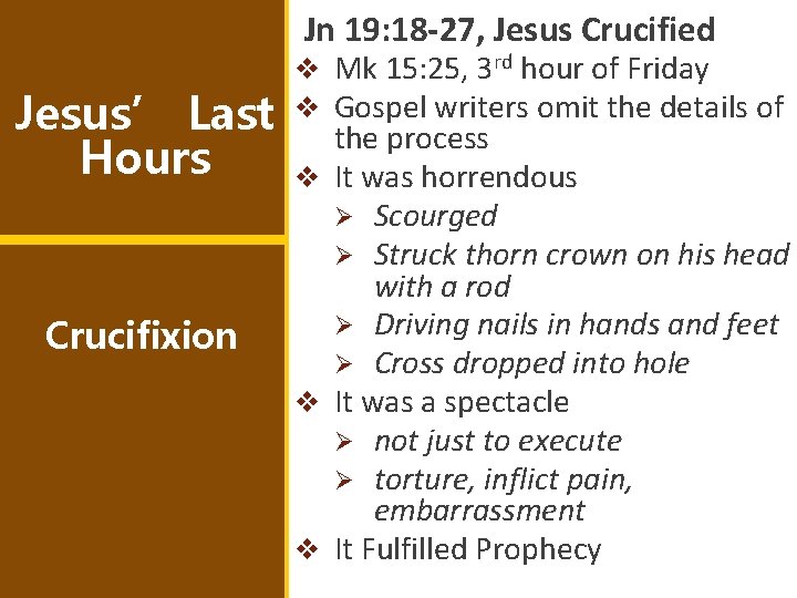 Jn 19: 18 -27, Jesus Crucified Jesus’ Last Hours Crucifixion v Mk 15: 25,