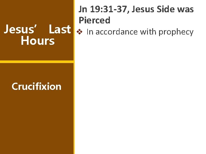 Jesus’ Last Hours Crucifixion Jn 19: 31 -37, Jesus Side was Pierced v In