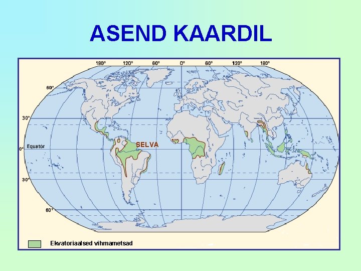 ASEND KAARDIL SELVA Ekvatoriaalsed vihmametsad 