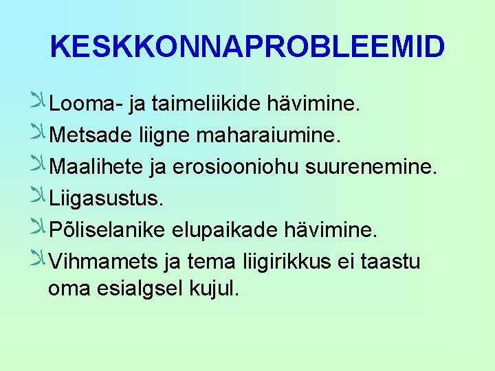 KESKKONNAPROBLEEMID ﻼ Looma- ja taimeliikide hävimine. ﻼ Metsade liigne maharaiumine. ﻼ Maalihete ja erosiooniohu