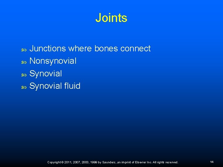 Joints Junctions where bones connect Nonsynovial Synovial fluid Copyright © 2011, 2007, 2003, 1999