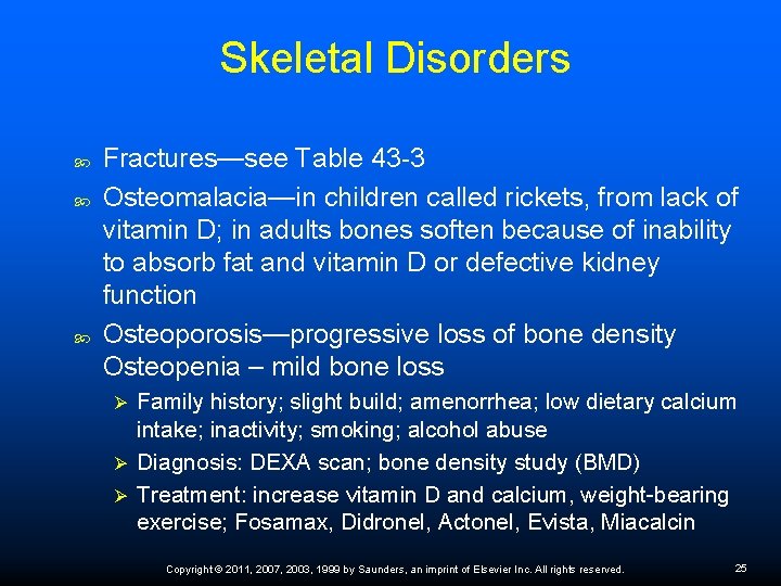 Skeletal Disorders Fractures—see Table 43 -3 Osteomalacia—in children called rickets, from lack of vitamin